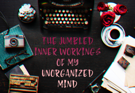 my unorganized mind